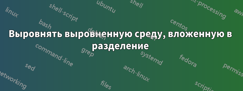 Выровнять выровненную среду, вложенную в разделение