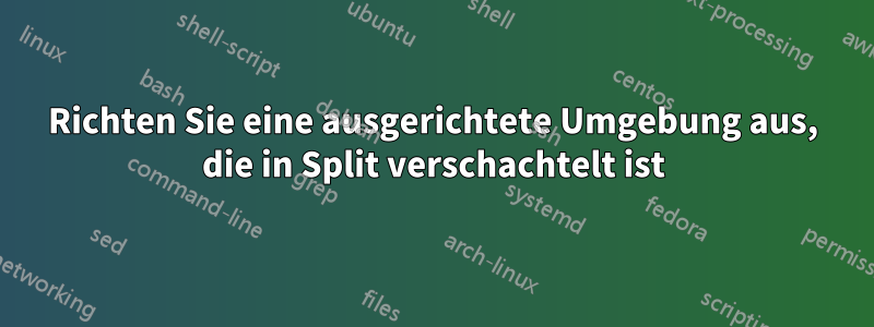 Richten Sie eine ausgerichtete Umgebung aus, die in Split verschachtelt ist