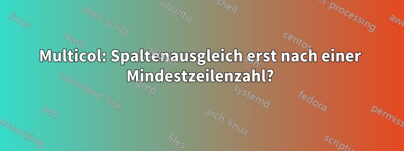 Multicol: Spaltenausgleich erst nach einer Mindestzeilenzahl?