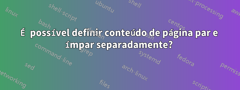 É possível definir conteúdo de página par e ímpar separadamente?