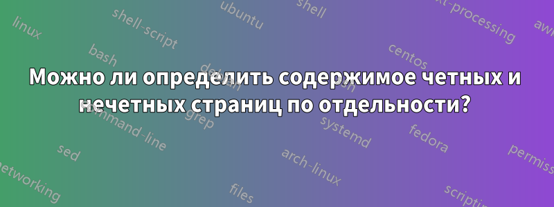 Можно ли определить содержимое четных и нечетных страниц по отдельности?