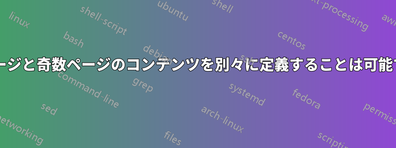 偶数ページと奇数ページのコンテンツを別々に定義することは可能ですか?