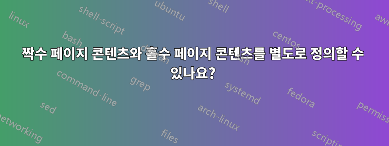 짝수 페이지 콘텐츠와 홀수 페이지 콘텐츠를 별도로 정의할 수 있나요?