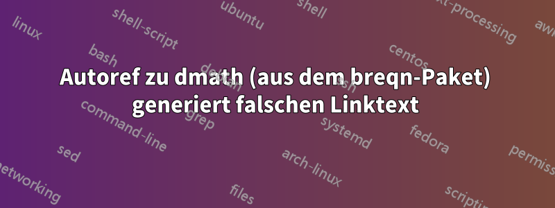 Autoref zu dmath (aus dem breqn-Paket) generiert falschen Linktext