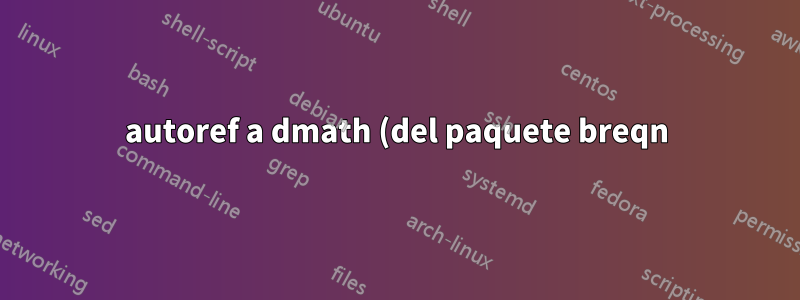 autoref a dmath (del paquete breqn) genera un texto de enlace incorrecto