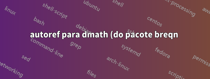 autoref para dmath (do pacote breqn) gera texto de link errado