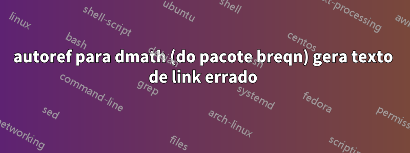 autoref para dmath (do pacote breqn) gera texto de link errado