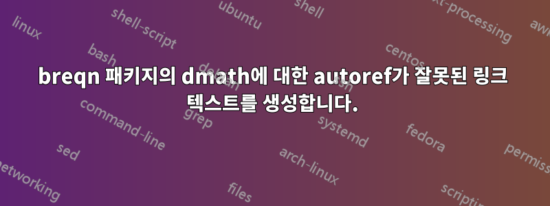 breqn 패키지의 dmath에 대한 autoref가 잘못된 링크 텍스트를 생성합니다.