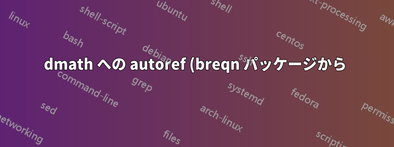 dmath への autoref (breqn パッケージから) が間違ったリンク テキストを生成する