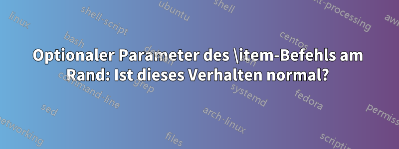 Optionaler Parameter des \item-Befehls am Rand: Ist dieses Verhalten normal?