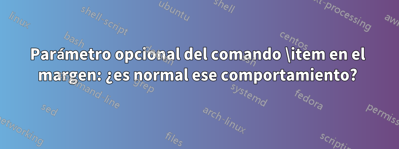 Parámetro opcional del comando \item en el margen: ¿es normal ese comportamiento?