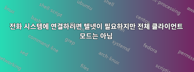 전화 시스템에 연결하려면 텔넷이 필요하지만 전체 클라이언트 모드는 아님