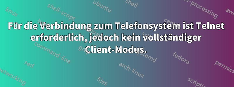 Für die Verbindung zum Telefonsystem ist Telnet erforderlich, jedoch kein vollständiger Client-Modus.