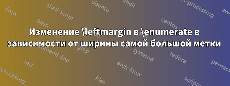 Изменение \leftmargin в \enumerate в зависимости от ширины самой большой метки