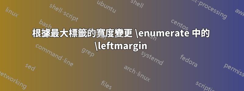 根據最大標籤的寬度變更 \enumerate 中的 \leftmargin