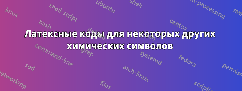 Латексные коды для некоторых других химических символов