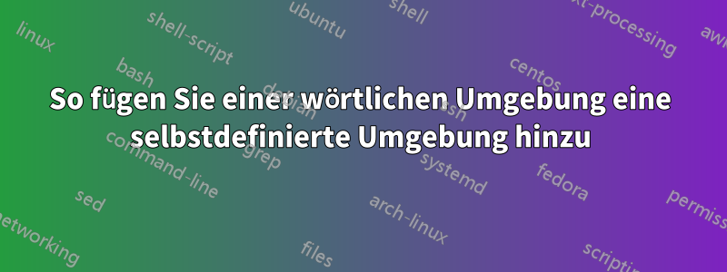 So fügen Sie einer wörtlichen Umgebung eine selbstdefinierte Umgebung hinzu