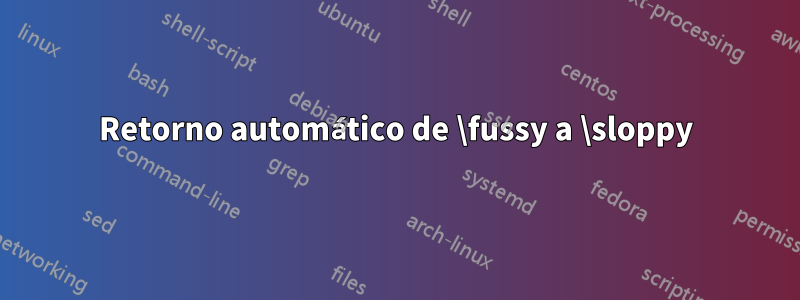 Retorno automático de \fussy a \sloppy