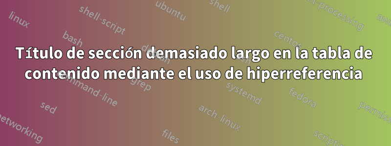 Título de sección demasiado largo en la tabla de contenido mediante el uso de hiperreferencia