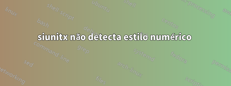 siunitx não detecta estilo numérico