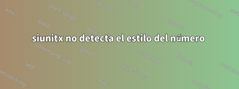 siunitx no detecta el estilo del número