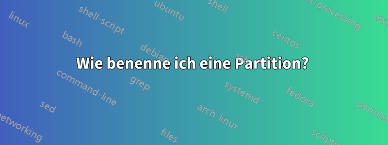 Wie benenne ich eine Partition?