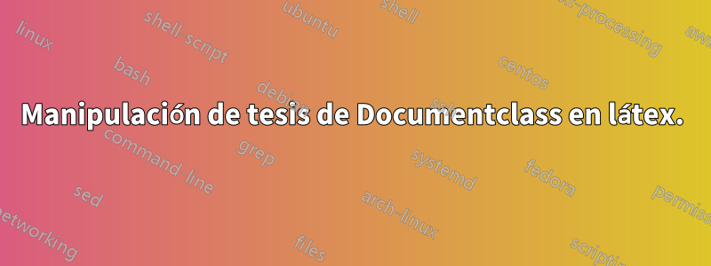 Manipulación de tesis de Documentclass en látex.