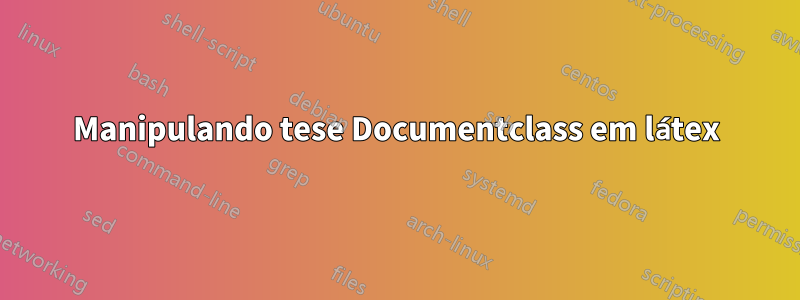 Manipulando tese Documentclass em látex