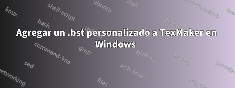 Agregar un .bst personalizado a TexMaker en Windows 