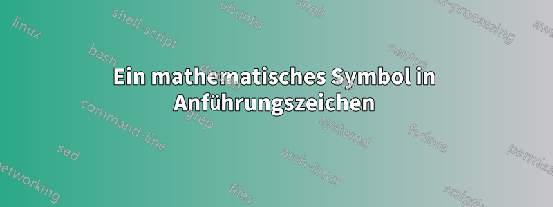 Ein mathematisches Symbol in Anführungszeichen