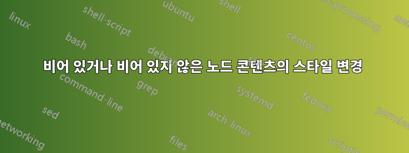 비어 있거나 비어 있지 않은 노드 콘텐츠의 스타일 변경