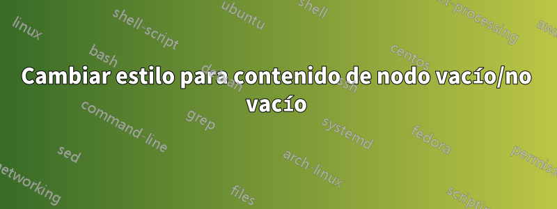 Cambiar estilo para contenido de nodo vacío/no vacío