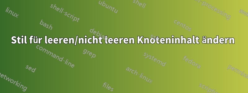 Stil für leeren/nicht leeren Knoteninhalt ändern