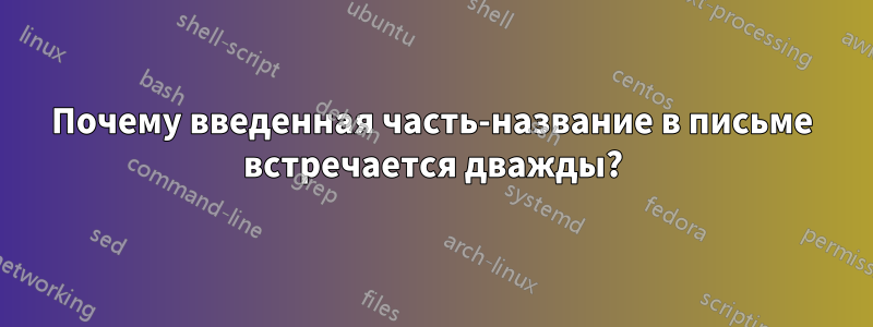 Почему введенная часть-название в письме встречается дважды?