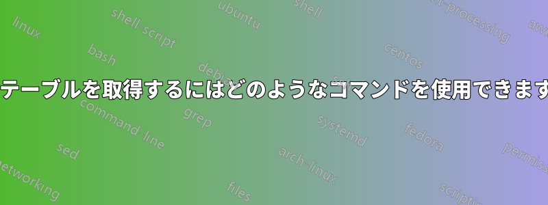 値のテーブルを取得するにはどのようなコマンドを使用できますか?