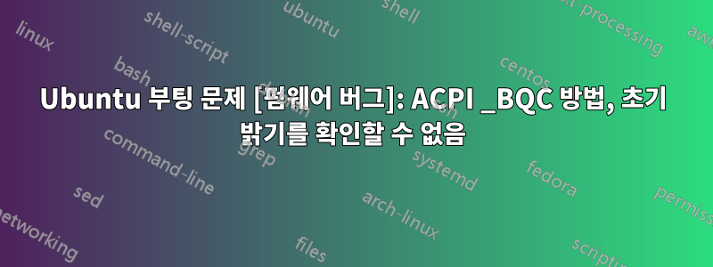 Ubuntu 부팅 문제 [펌웨어 버그]: ACPI _BQC 방법, 초기 밝기를 확인할 수 없음