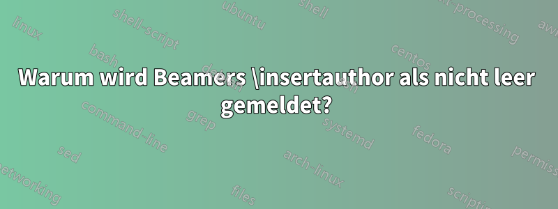 Warum wird Beamers \insertauthor als nicht leer gemeldet?