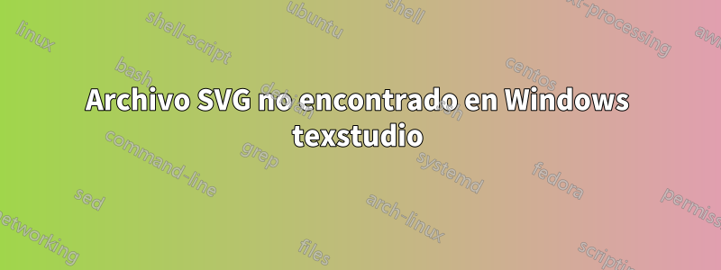 Archivo SVG no encontrado en Windows texstudio