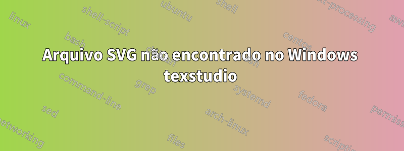 Arquivo SVG não encontrado no Windows texstudio