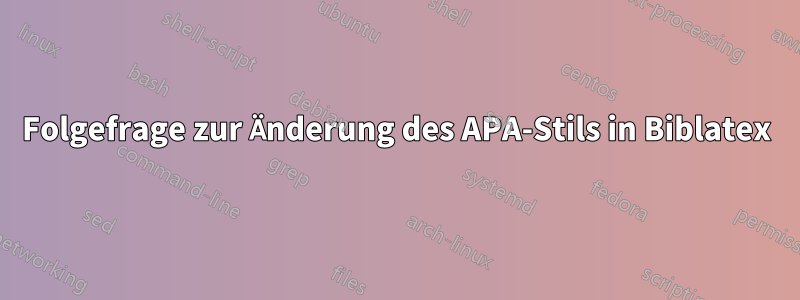 Folgefrage zur Änderung des APA-Stils in Biblatex