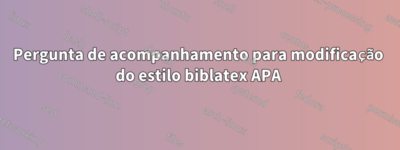 Pergunta de acompanhamento para modificação do estilo biblatex APA