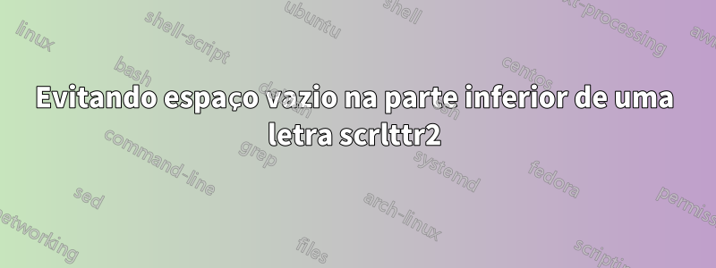 Evitando espaço vazio na parte inferior de uma letra scrlttr2