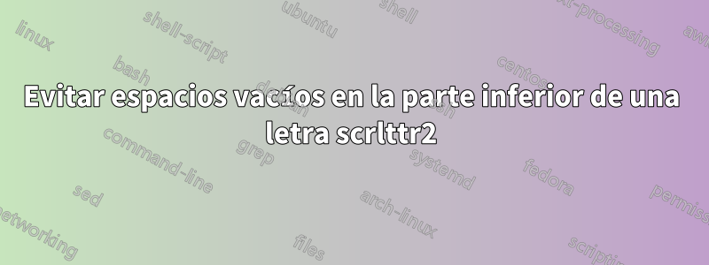 Evitar espacios vacíos en la parte inferior de una letra scrlttr2