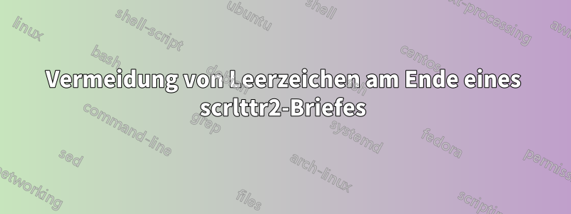 Vermeidung von Leerzeichen am Ende eines scrlttr2-Briefes