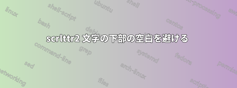 scrlttr2 文字の下部の空白を避ける