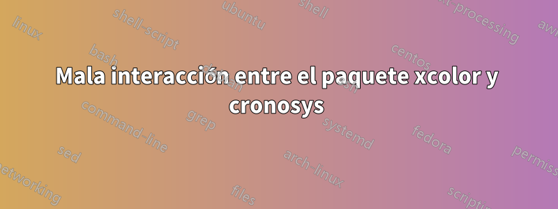 Mala interacción entre el paquete xcolor y cronosys