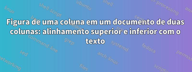 Figura de uma coluna em um documento de duas colunas: alinhamento superior e inferior com o texto