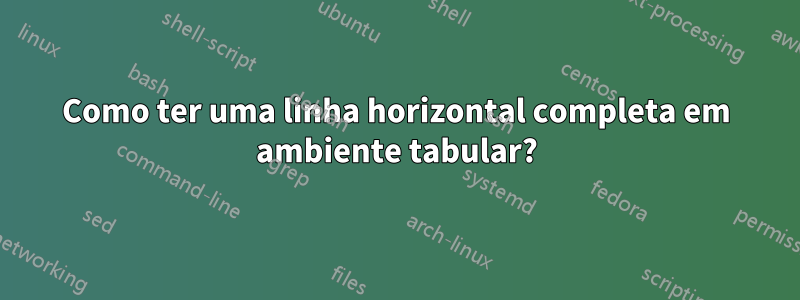 Como ter uma linha horizontal completa em ambiente tabular?