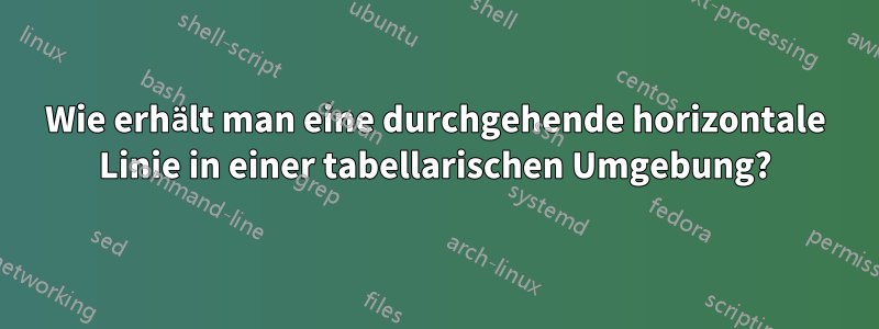 Wie erhält man eine durchgehende horizontale Linie in einer tabellarischen Umgebung?