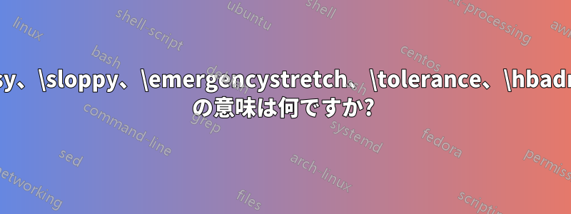 \fussy、\sloppy、\emergencystretch、\tolerance、\hbadness の意味は何ですか?